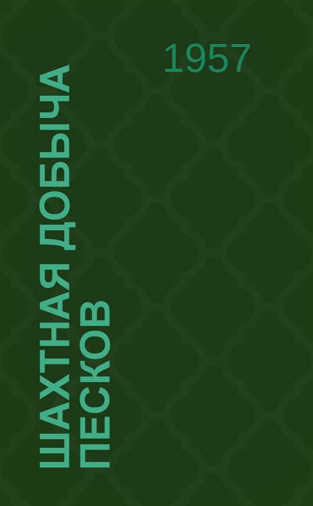 Шахтная добыча песков : (Из опыта работы приисков Ягоднинского района Магаданской обл.)
