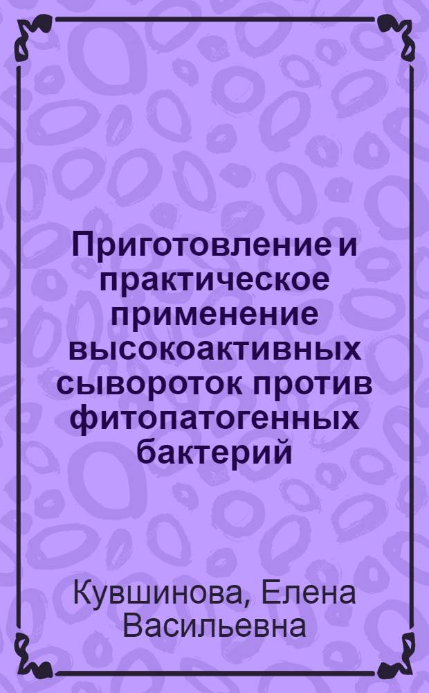 Приготовление и практическое применение высокоактивных сывороток против фитопатогенных бактерий, грибов и вирусов : Автореферат дис. на соискание учен. степени кандидата биол. наук