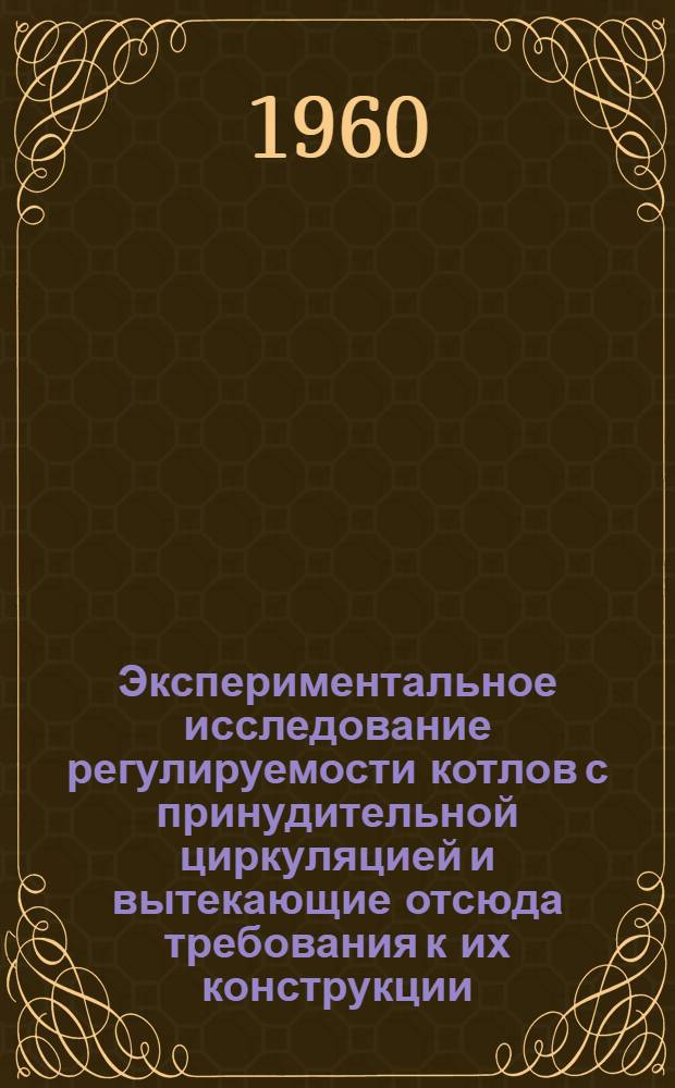 Экспериментальное исследование регулируемости котлов с принудительной циркуляцией и вытекающие отсюда требования к их конструкции