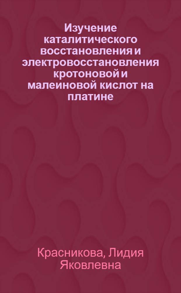 Изучение каталитического восстановления и электровосстановления кротоновой и малеиновой кислот на платине : Автореферат дис. на соискание учен. степени кандидата хим. наук