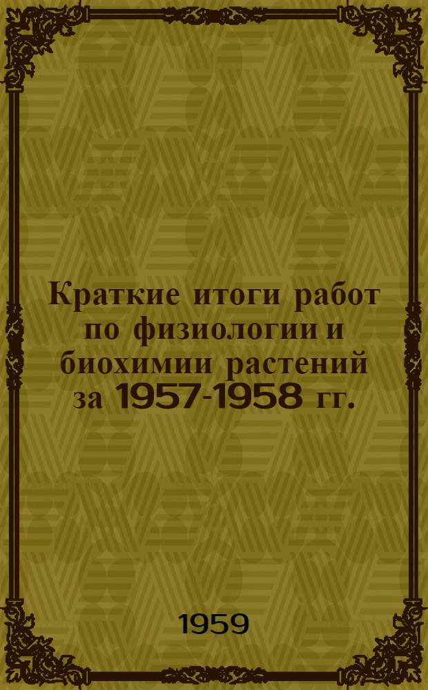 Краткие итоги работ по физиологии и биохимии растений за 1957-1958 гг. : Сборник статей
