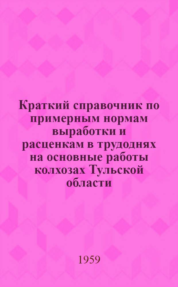 Краткий справочник по примерным нормам выработки и расценкам в трудоднях на основные работы колхозах Тульской области