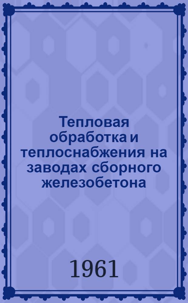 Тепловая обработка и теплоснабжения на заводах сборного железобетона : (Теорет. основы и практика)