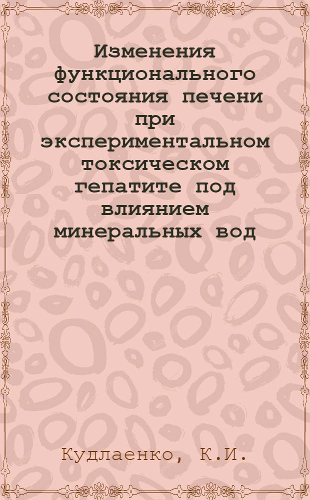 Изменения функционального состояния печени при экспериментальном токсическом гепатите под влиянием минеральных вод : Автореферат дис. на соискание учен. степени канд. мед. наук : (766)