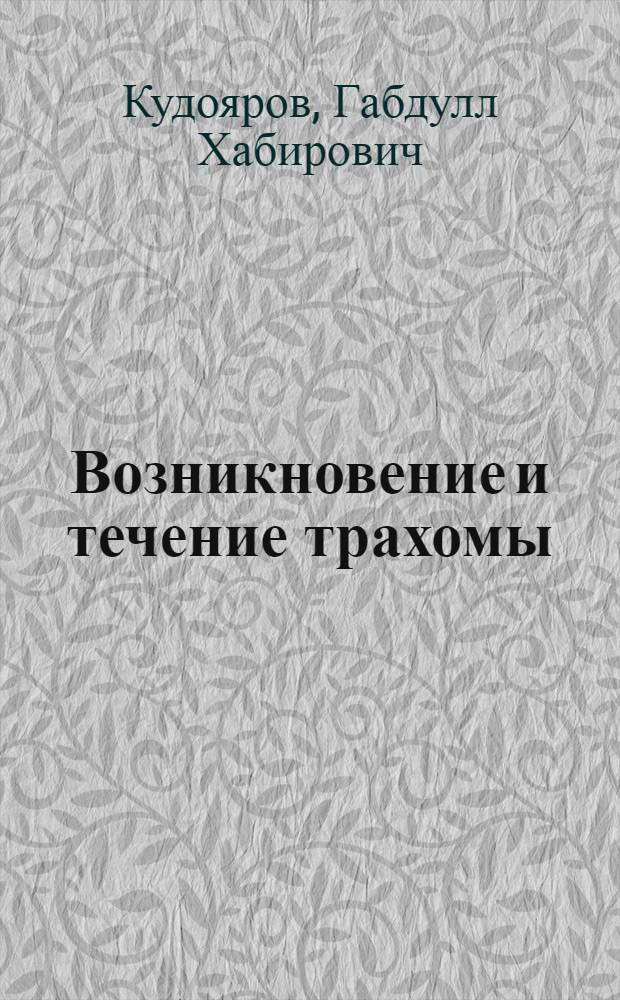 Возникновение и течение трахомы : Автореферат дис. на соискание учен. степени доктора мед. наук