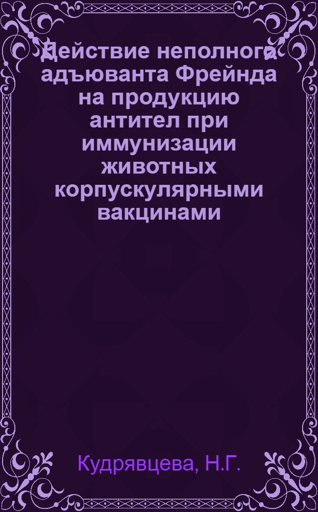 Действие неполного адъюванта Фрейнда на продукцию антител при иммунизации животных корпускулярными вакцинами : Автореферат дис. на соискание учен. степени канд. мед. наук