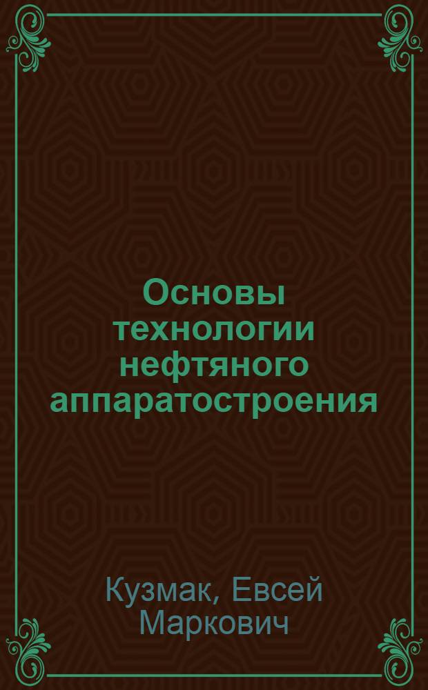Основы технологии нефтяного аппаратостроения : Учеб. пособие для нефт. вузов и фак.