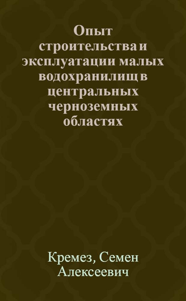 Опыт строительства и эксплуатации малых водохранилищ в центральных черноземных областях : (Анализ и исследование причин аварий на малых водохранилищах ЦЧО)