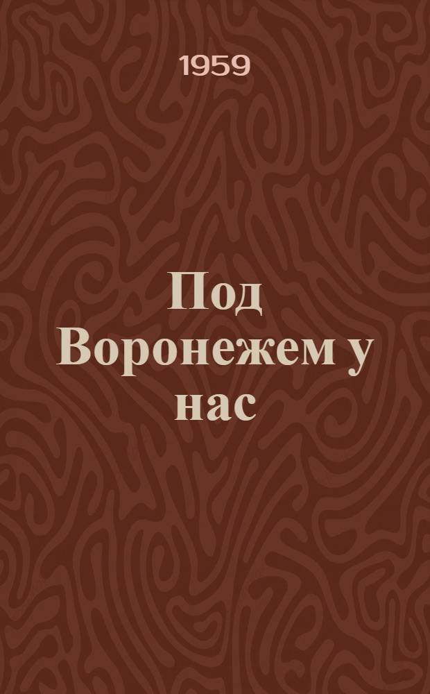 Под Воронежем у нас : Очерк о трактористе колхоза им. Кирова Ново-Усман. района Н.Ф. Мануковском