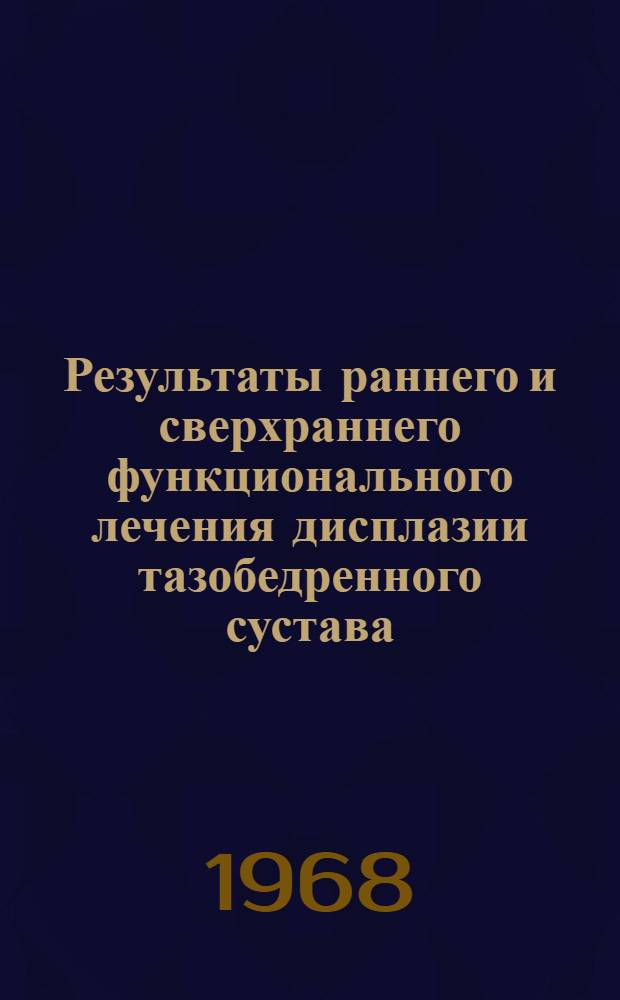 Результаты раннего и сверхраннего функционального лечения дисплазии тазобедренного сустава : Автореферат дис. на соискание учен. степени д-ра мед. наук : (772)