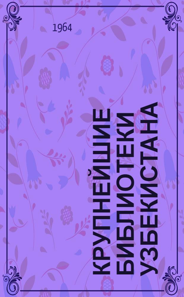 Крупнейшие библиотеки Узбекистана : Справочник