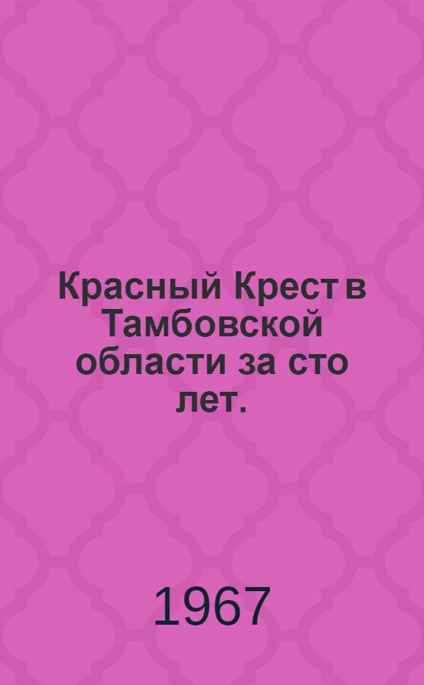 Красный Крест в Тамбовской области за сто лет. (1867-1967) : Ист. очерк