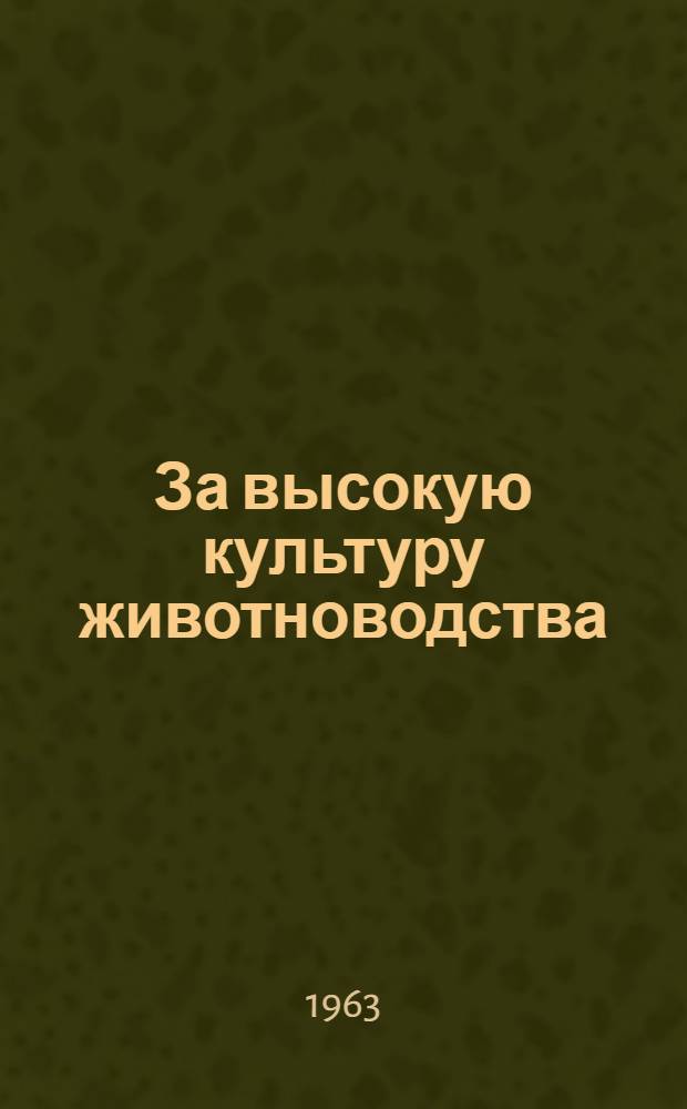 За высокую культуру животноводства : (Опыт Россошан. производ. колхоз.-совхоз. упр.)