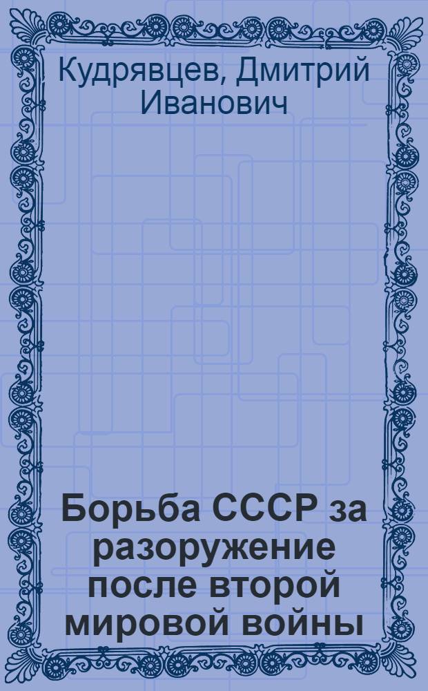 Борьба СССР за разоружение после второй мировой войны : Междунар.-правовой очерк