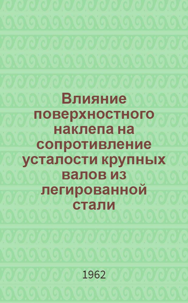 Влияние поверхностного наклепа на сопротивление усталости крупных валов из легированной стали