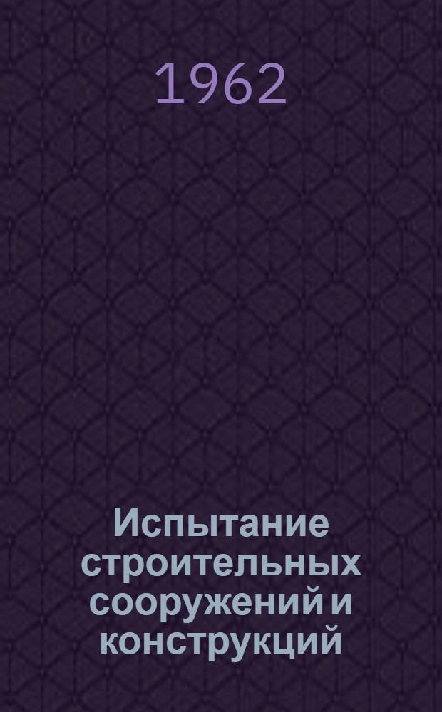Испытание строительных сооружений и конструкций : (Учеб.-метод. пособие для студентов заоч. фак.)