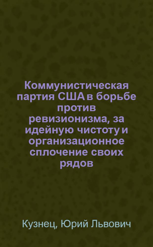 Коммунистическая партия США в борьбе против ревизионизма, за идейную чистоту и организационное сплочение своих рядов