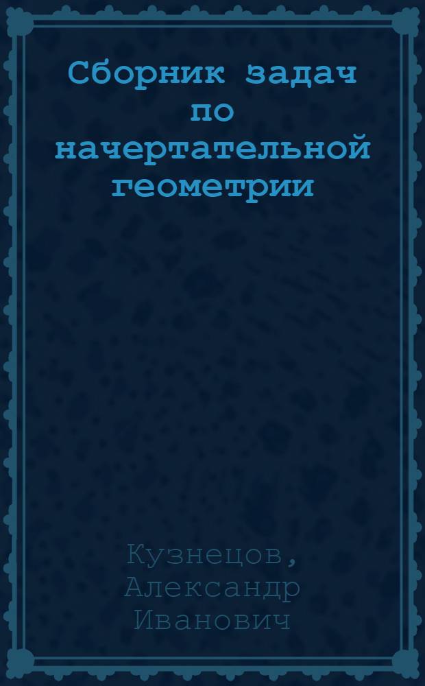 Сборник задач по начертательной геометрии : Для Всесоюз. заоч. машиностроит. ин-та