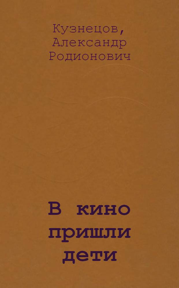 В кино пришли дети : Об опыте работы ульян. кинотеатра "Пионер" с юными зрителями