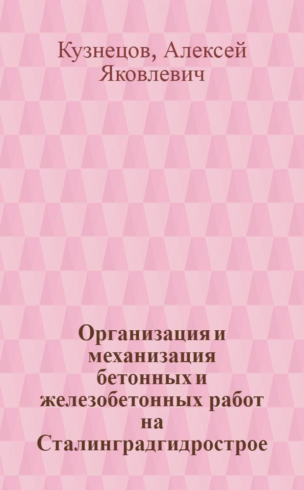 Организация и механизация бетонных и железобетонных работ на Сталинградгидрострое