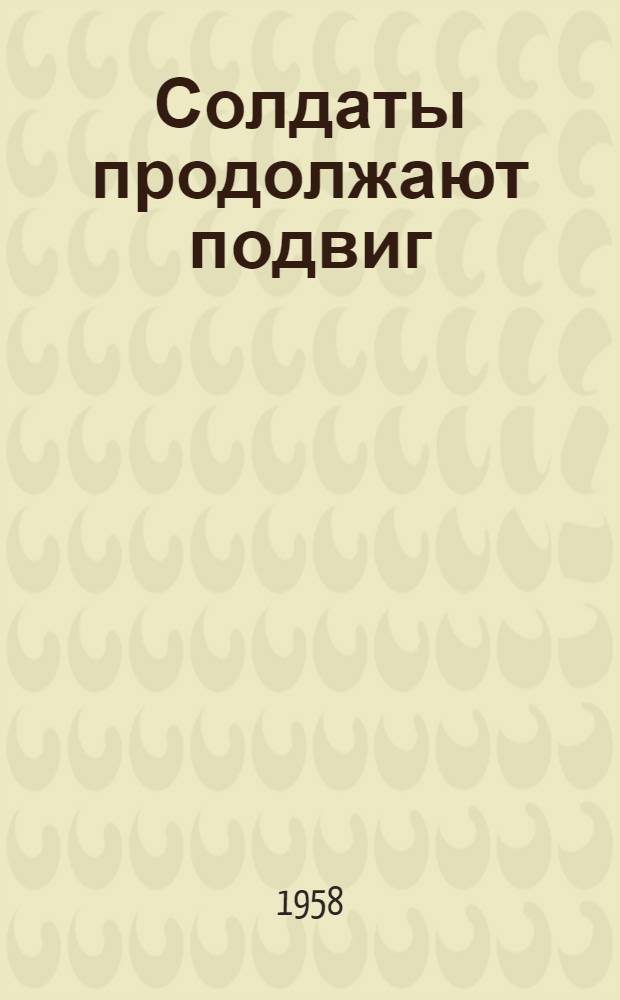 Солдаты продолжают подвиг : Очерки