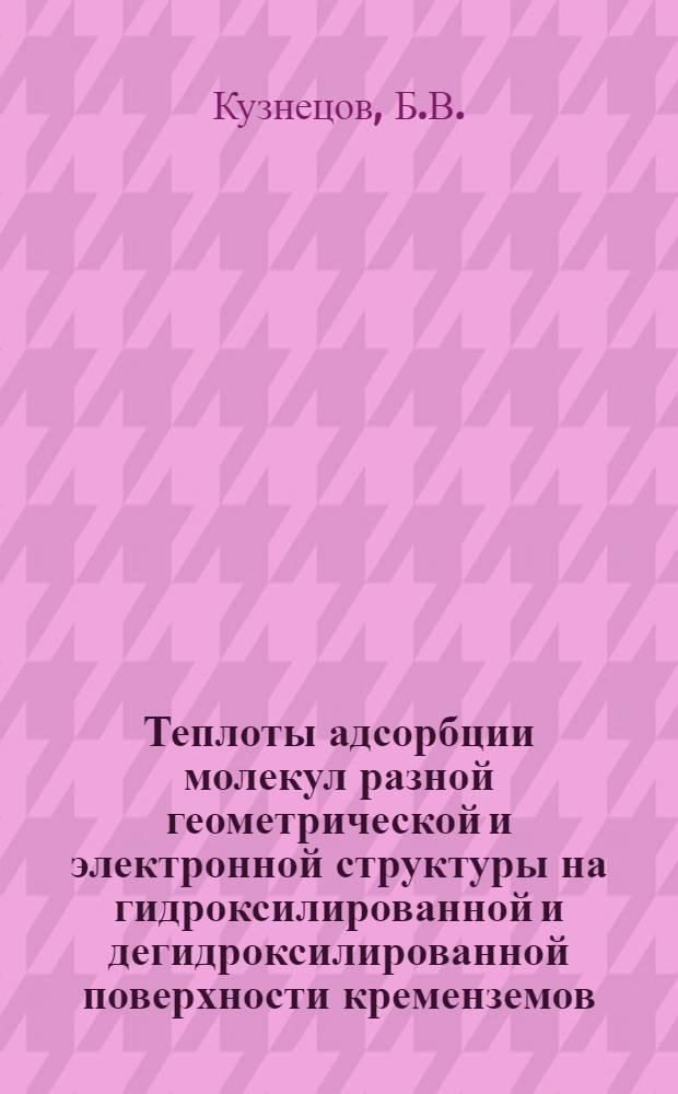 Теплоты адсорбции молекул разной геометрической и электронной структуры на гидроксилированной и дегидроксилированной поверхности кременземов : Автореферат дис. на соискание учен. степени канд. хим. наук : (073)
