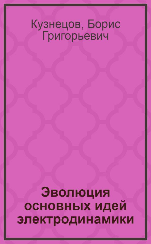 Эволюция основных идей электродинамики