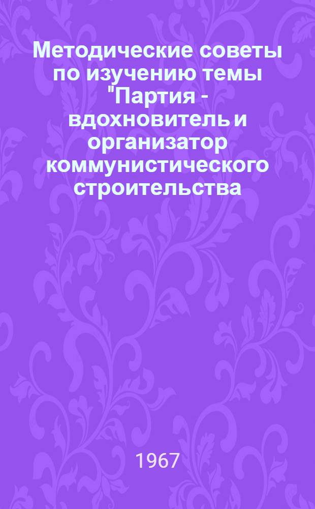 Методические советы по изучению темы "Партия - вдохновитель и организатор коммунистического строительства (1959-1966 гг.)"