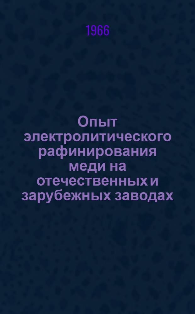 Опыт электролитического рафинирования меди на отечественных и зарубежных заводах : (По материалам Всесоюз. школы)