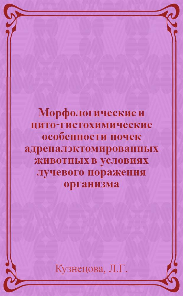 Морфологические и цито-гистохимические особенности почек адреналэктомированных животных в условиях лучевого поражения организма : Автореферат дис. на соискание учен. степени канд. биол. наук : (099)