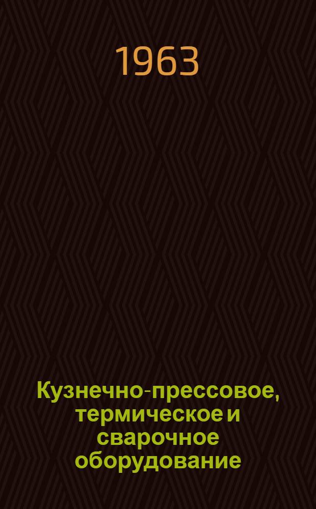 Кузнечно-прессовое, термическое и сварочное оборудование : (Из опыта работы заводов и проектных организаций) : Сборник