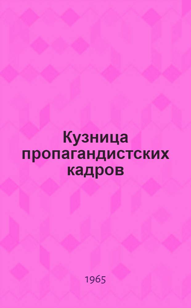 Кузница пропагандистских кадров : Моск. ун-т марксизма-ленинизма : Сборник статей