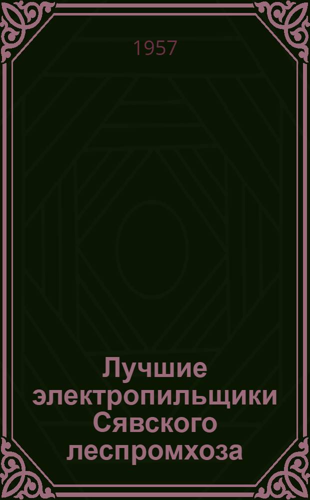 Лучшие электропильщики Сявского леспромхоза : Трест "Горьклес"