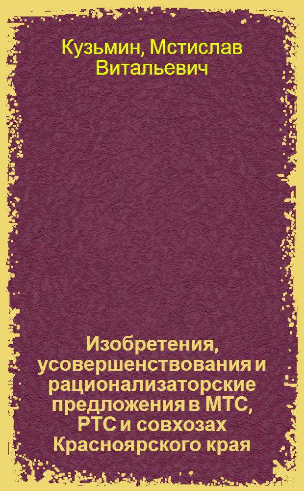 Изобретения, усовершенствования и рационализаторские предложения в МТС, РТС и совхозах Красноярского края