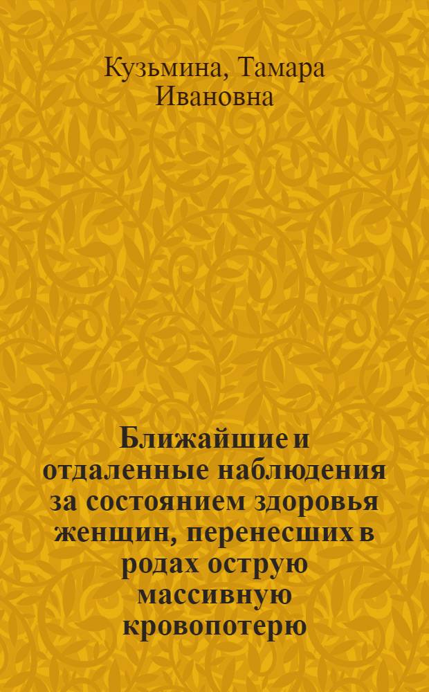 Ближайшие и отдаленные наблюдения за состоянием здоровья женщин, перенесших в родах острую массивную кровопотерю, осложненную шоком и терминальными состояниями : Автореферат дис. на соискание ученой степени кандидата медицинских наук