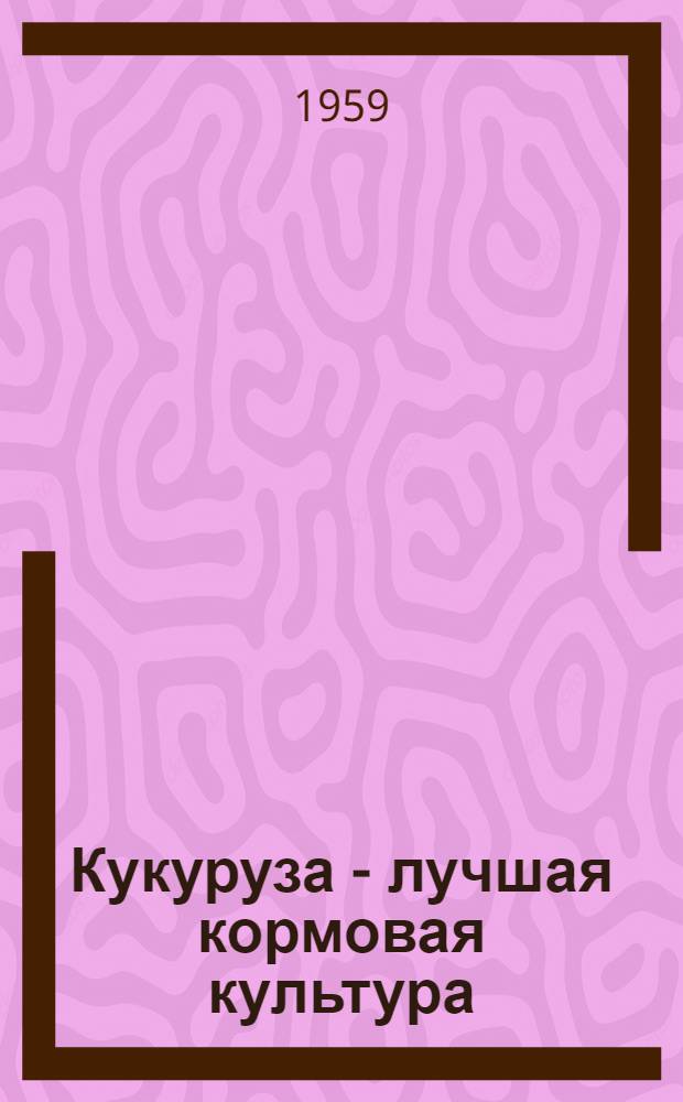 Кукуруза - лучшая кормовая культура : Сборник статей