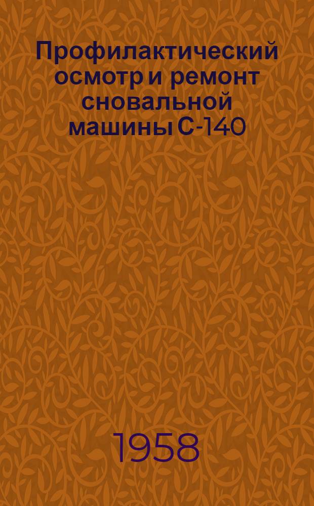 Профилактический осмотр и ремонт сновальной машины С-140 : (Из опыта работы помощников мастеров Саввинской фабрики)