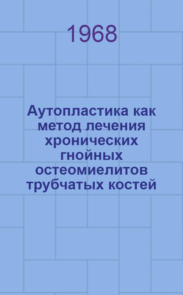 Аутопластика как метод лечения хронических гнойных остеомиелитов трубчатых костей : Автореферат дис. на соискание ученой степени кандидата медицинских наук