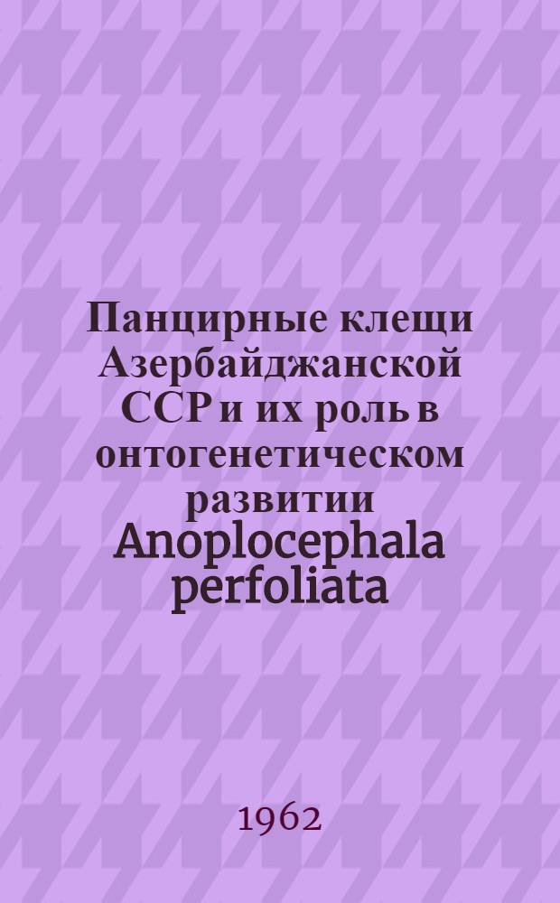 Панцирные клещи Азербайджанской ССР и их роль в онтогенетическом развитии Anoplocephala perfoliata (Goeze, 1782) : Автореферат дис. на соискание учен. степени кандидата биол. наук