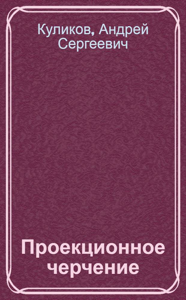 Проекционное черчение : Учеб. пособие для вузов