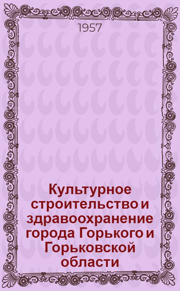 Культурное строительство и здравоохранение города Горького и Горьковской области : Стат. сборник