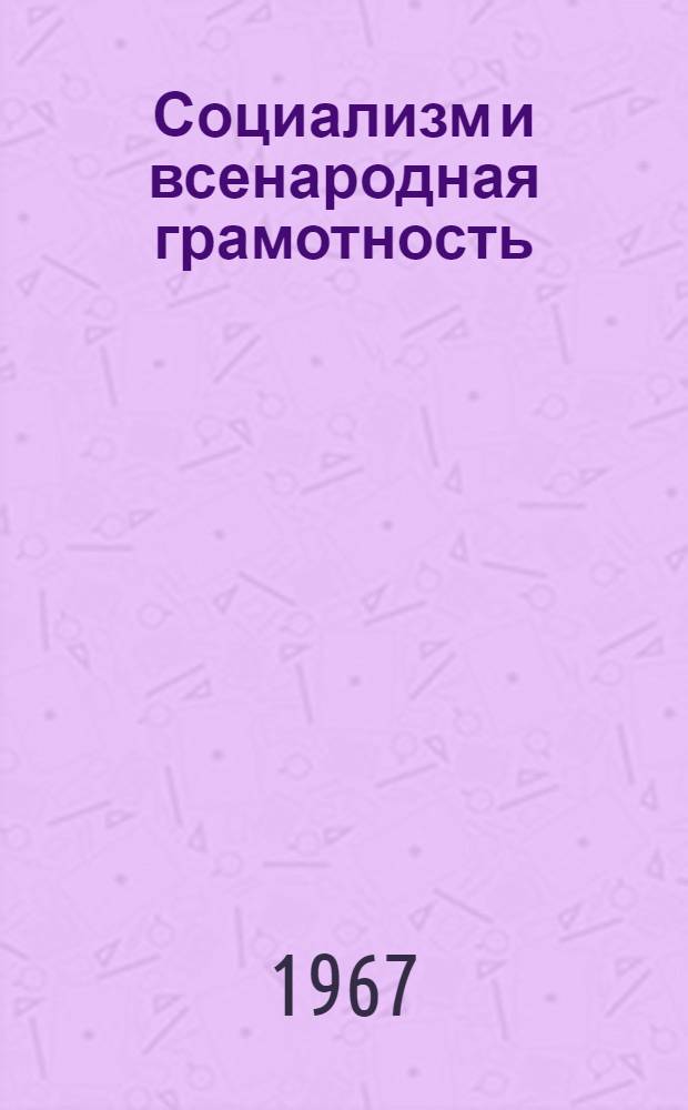 Социализм и всенародная грамотность : Ликвидация массовой неграмотности в СССР