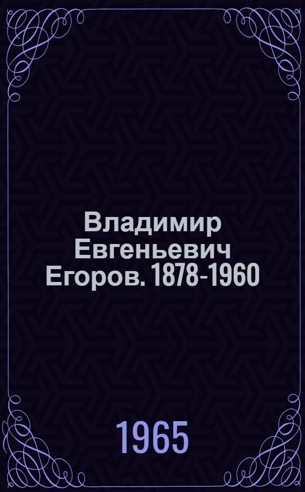 Владимир Евгеньевич Егоров. [1878-1960]