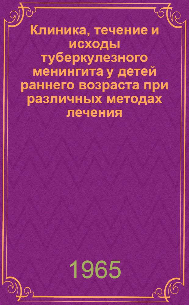 Клиника, течение и исходы туберкулезного менингита у детей раннего возраста при различных методах лечения : Автореферат дис. на соискание учен. степени кандидата мед. наук