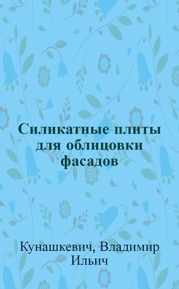 Силикатные плиты для облицовки фасадов : Из опыта Упр. пром-сти строит. материалов Белорус. совнархоза