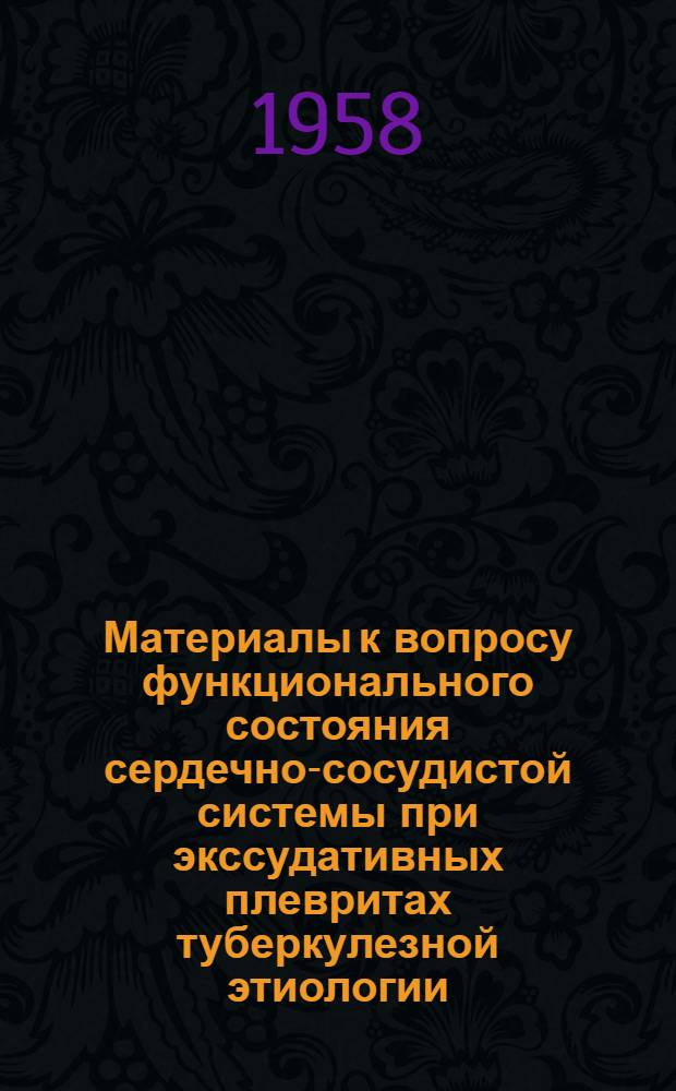 Материалы к вопросу функционального состояния сердечно-сосудистой системы при экссудативных плевритах туберкулезной этиологии : Автореферат дис., представленной на соискание ученой степени кандидата медицинских наук