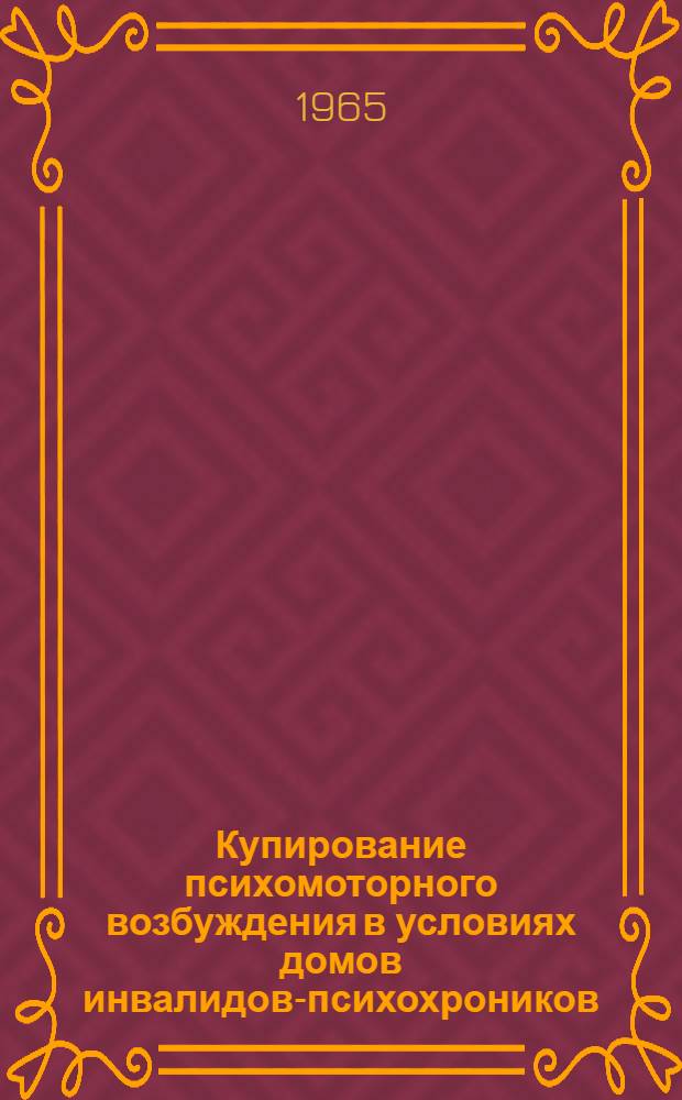 Купирование психомоторного возбуждения в условиях домов инвалидов-психохроников : Метод. письмо для мед. персонала специализир. домов МСО РСФСР