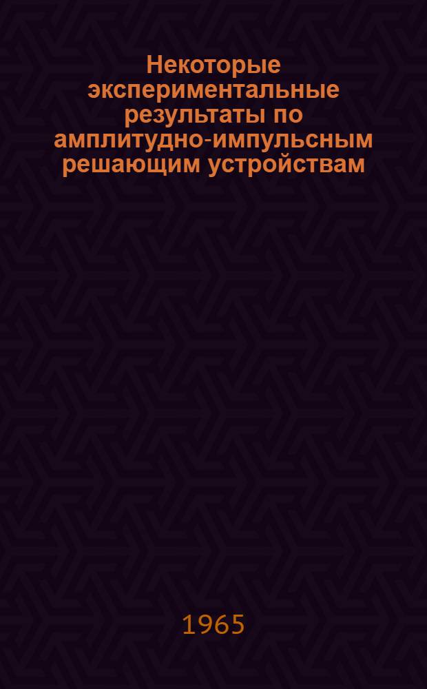 Некоторые экспериментальные результаты по амплитудно-импульсным решающим устройствам; О моделировании общей задачи линейного программирования. О приближенном методе анализа пассивных радиотехнических цепей с сосредоточенными параметрами при импульсном воздействии