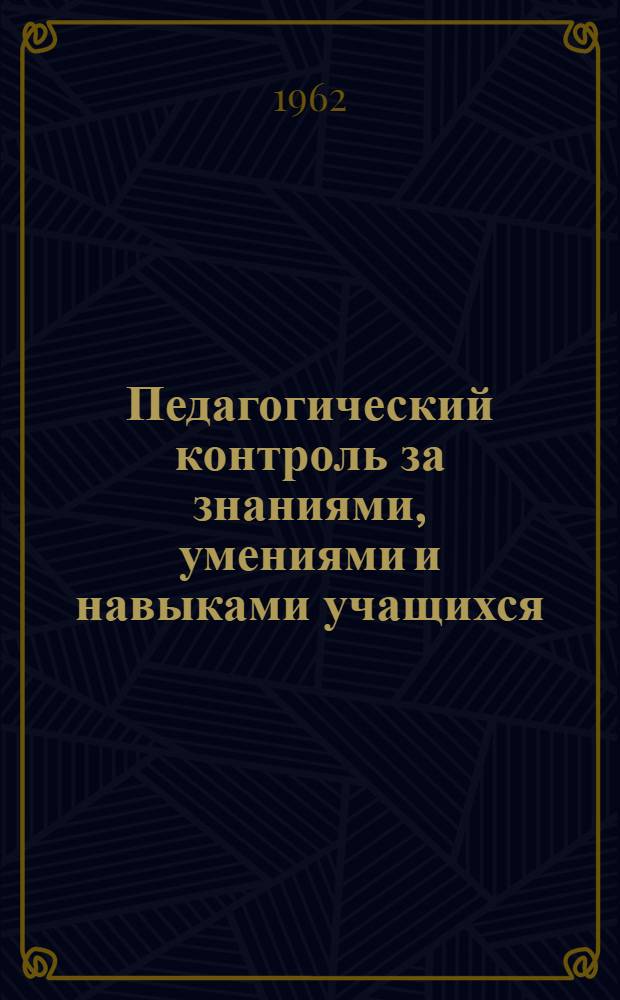 Педагогический контроль за знаниями, умениями и навыками учащихся : В помощь руководителям общеобразовательных школ