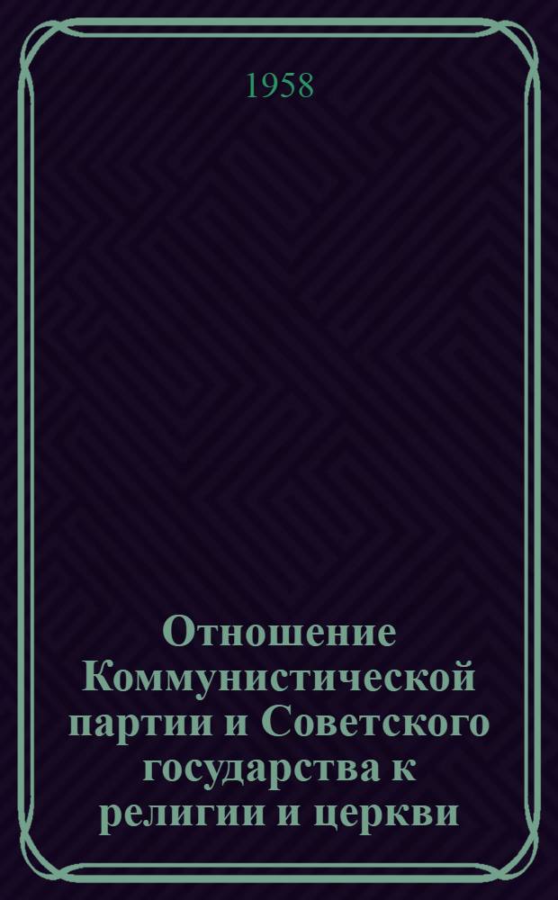 Отношение Коммунистической партии и Советского государства к религии и церкви : (В помощь изучающим основы атеизма)